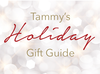 TAMMY'S HOLIDAY GIFT GUIDE